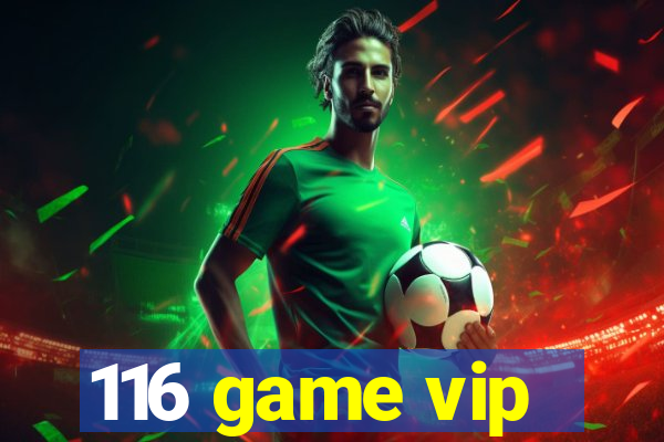 116 game vip